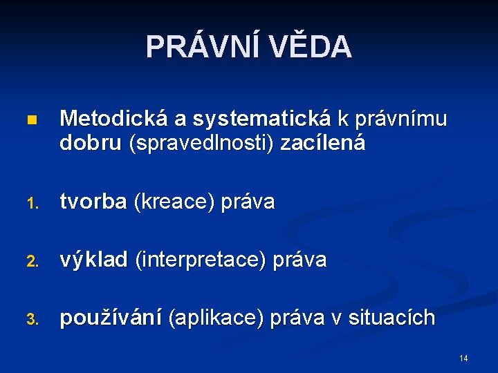 PRÁVNÍ VĚDA n Metodická a systematická k právnímu dobru (spravedlnosti) zacílená 1. tvorba (kreace)