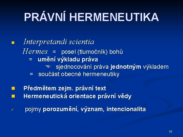 PRÁVNÍ HERMENEUTIKA n Interpretandi scientia Hermes = posel (tlumočník) bohů = umění výkladu práva