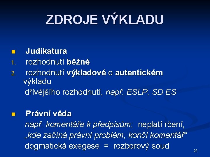 ZDROJE VÝKLADU n 1. 2. n Judikatura rozhodnutí běžné rozhodnutí výkladové o autentickém výkladu