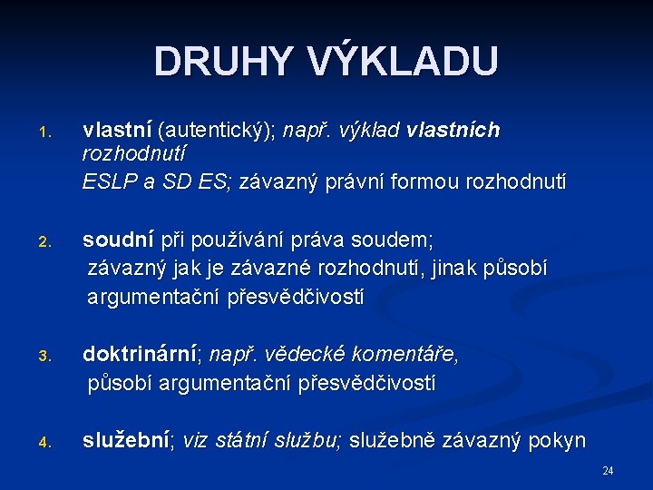 DRUHY VÝKLADU 1. vlastní (autentický); např. výklad vlastních rozhodnutí ESLP a SD ES; závazný