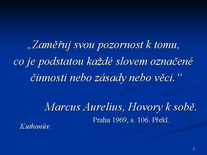 „Zaměřuj svou pozornost k tomu, co je podstatou každé slovem označené činnosti nebo zásady