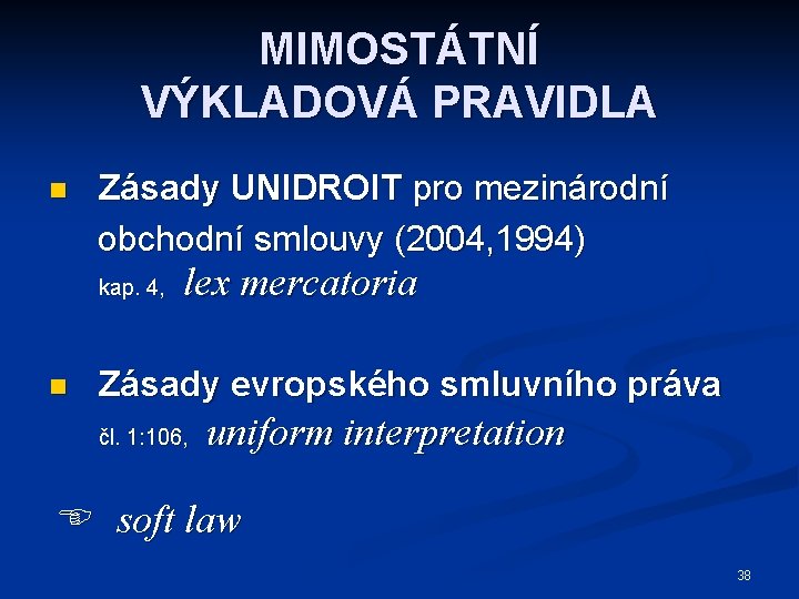 MIMOSTÁTNÍ VÝKLADOVÁ PRAVIDLA n Zásady UNIDROIT pro mezinárodní obchodní smlouvy (2004, 1994) kap. 4,