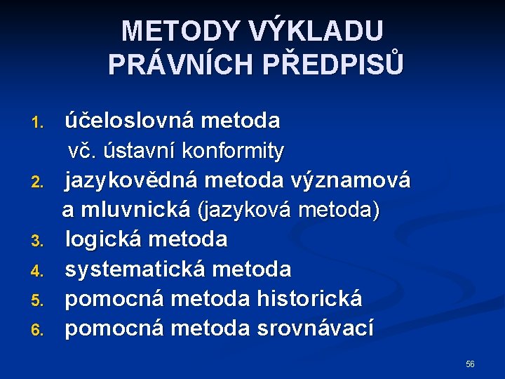 METODY VÝKLADU PRÁVNÍCH PŘEDPISŮ 1. 2. 3. 4. 5. 6. účeloslovná metoda vč. ústavní