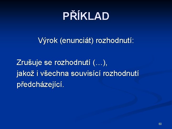 PŘÍKLAD Výrok (enunciát) rozhodnutí: Zrušuje se rozhodnutí (…), jakož i všechna souvisící rozhodnutí předcházející.