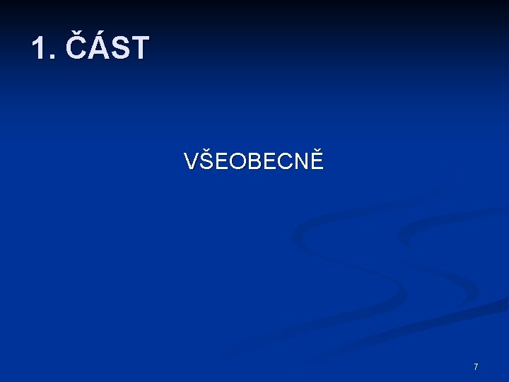 1. ČÁST VŠEOBECNĚ 7 