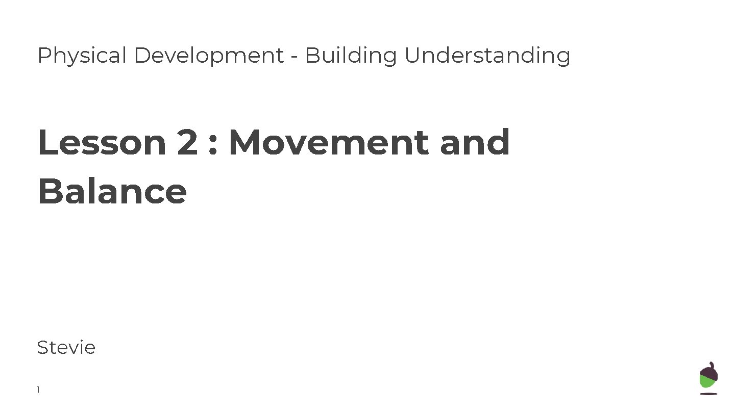 Physical Development - Building Understanding Lesson 2 : Movement and Balance Stevie 1 