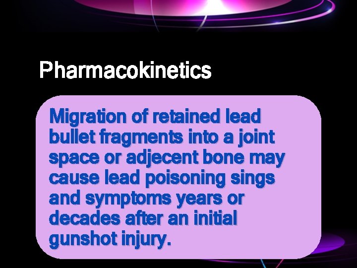 Pharmacokinetics Migration of retained lead bullet fragments into a joint space or adjecent bone