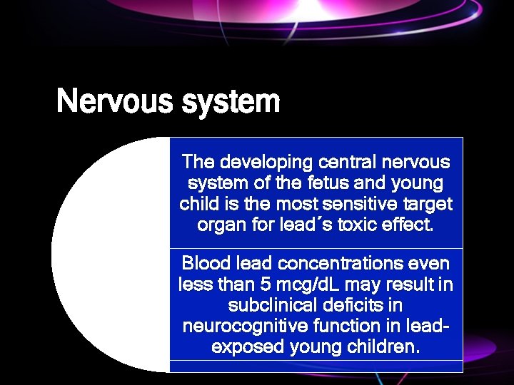 Nervous system The developing central nervous system of the fetus and young child is