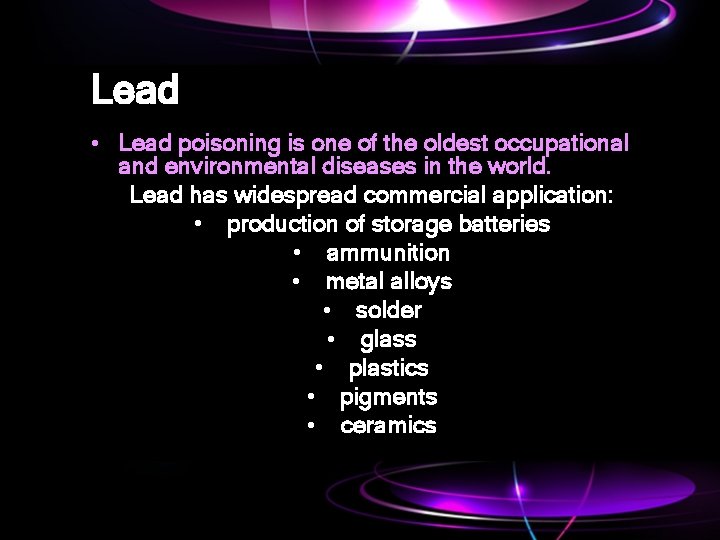 Lead • Lead poisoning is one of the oldest occupational and environmental diseases in