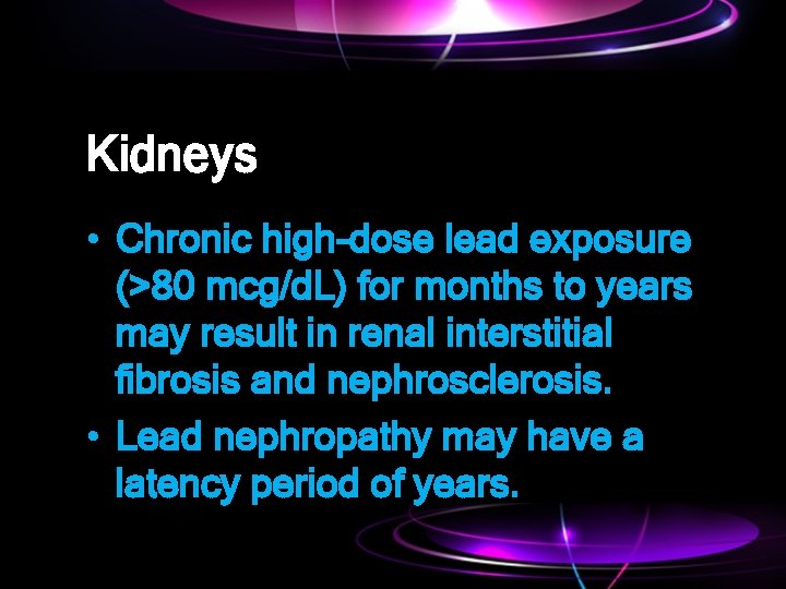 Kidneys • Chronic high-dose lead exposure (>80 mcg/d. L) for months to years may