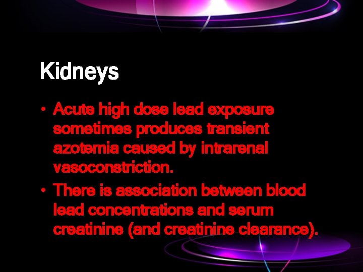 Kidneys • Acute high dose lead exposure sometimes produces transient azotemia caused by intrarenal