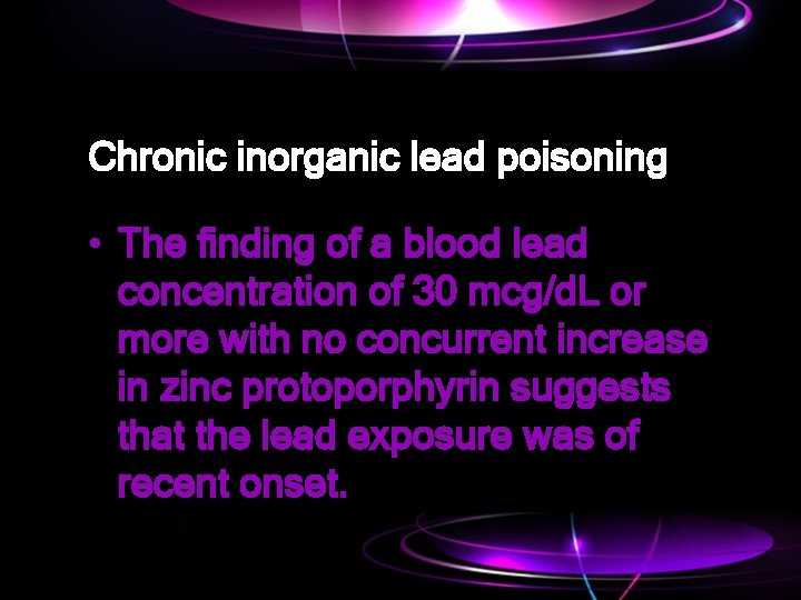 Chronic inorganic lead poisoning • The finding of a blood lead concentration of 30