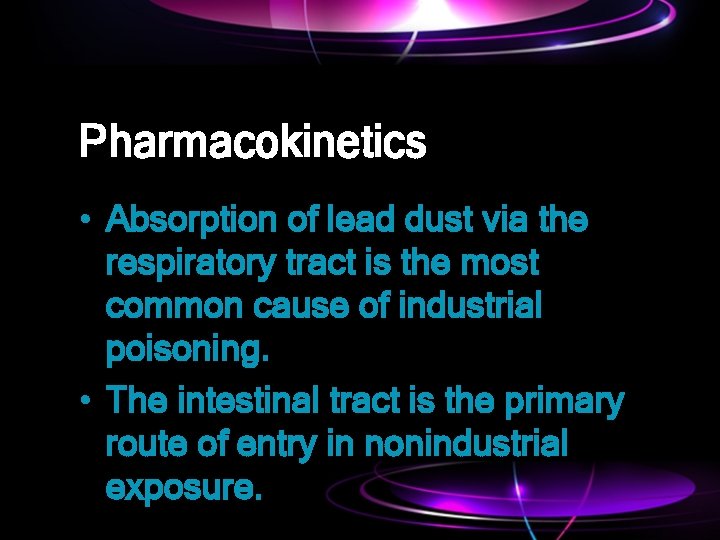 Pharmacokinetics • Absorption of lead dust via the respiratory tract is the most common