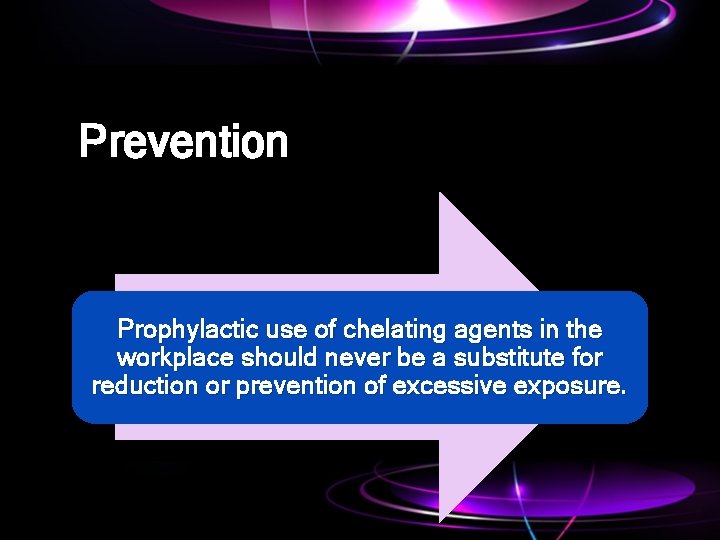 Prevention Prophylactic use of chelating agents in the workplace should never be a substitute