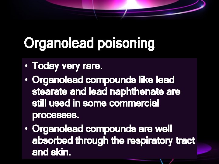 Organolead poisoning • Today very rare. • Organolead compounds like lead stearate and lead