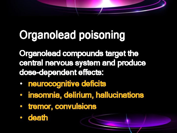 Organolead poisoning Organolead compounds target the central nervous system and produce dose-dependent effects: •