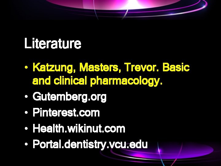 Literature • Katzung, Masters, Trevor. Basic and clinical pharmacology. • Gutemberg. org • Pinterest.