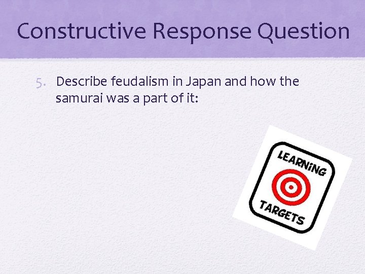 Constructive Response Question 5. Describe feudalism in Japan and how the samurai was a