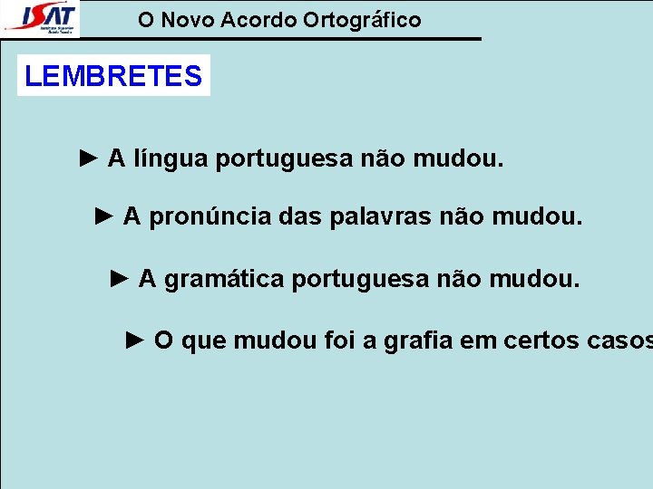 O Novo Acordo Ortográfico LEMBRETES ► A língua portuguesa não mudou. ► A pronúncia