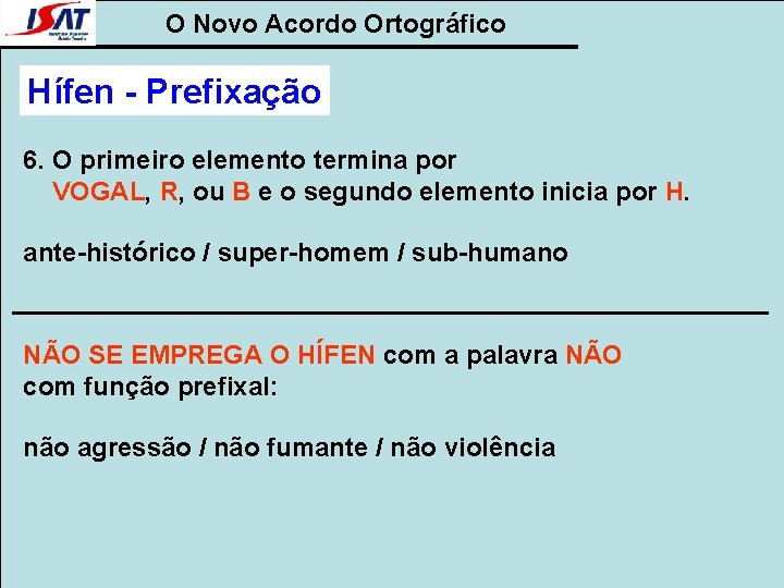 O Novo Acordo Ortográfico Hífen - Prefixação 6. O primeiro elemento termina por VOGAL,