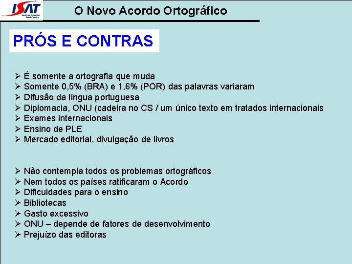 O Novo Acordo Ortográfico PRÓS E CONTRAS Ø É somente a ortografia que muda