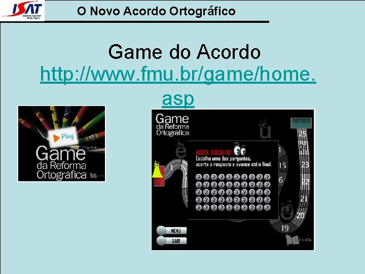 O Novo Acordo Ortográfico Game do Acordo http: //www. fmu. br/game/home. asp 