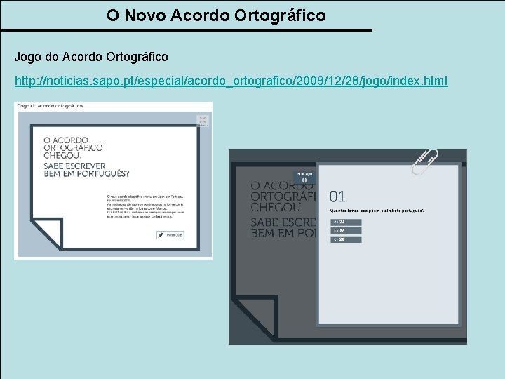 O Novo Acordo Ortográfico Jogo do Acordo Ortográfico http: //noticias. sapo. pt/especial/acordo_ortografico/2009/12/28/jogo/index. html 