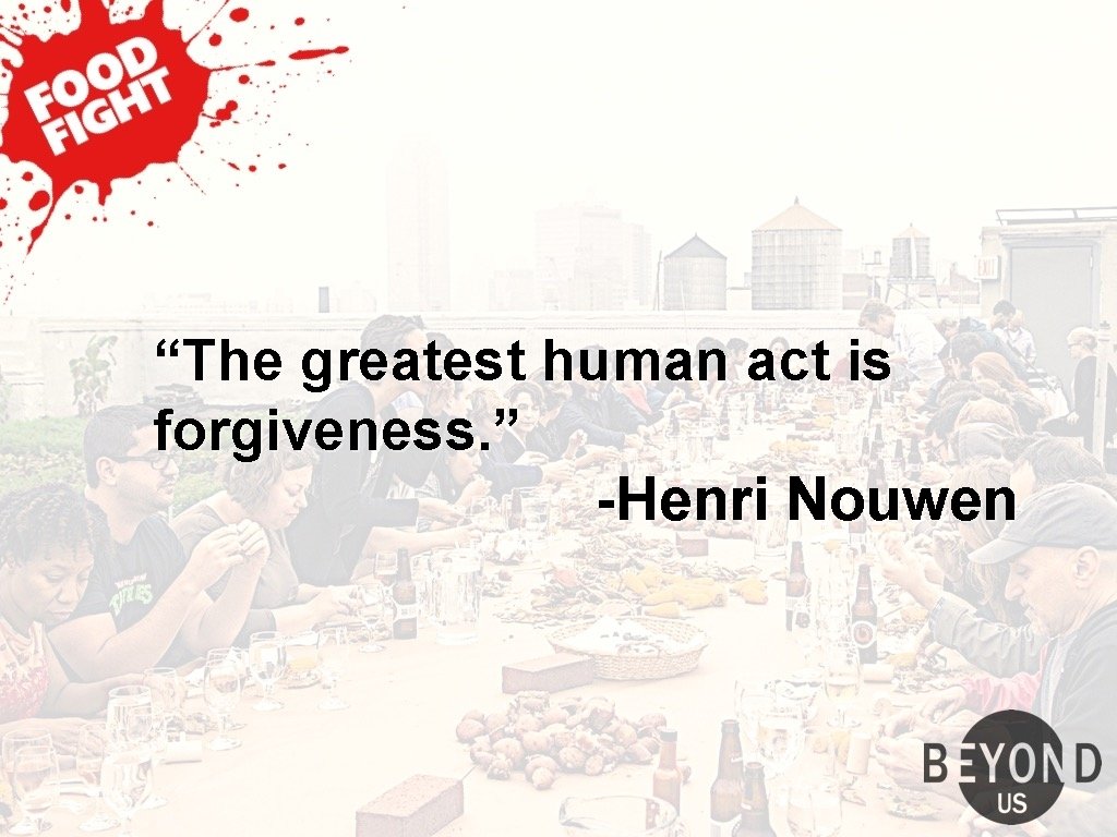 “The greatest human act is forgiveness. ” -Henri Nouwen 