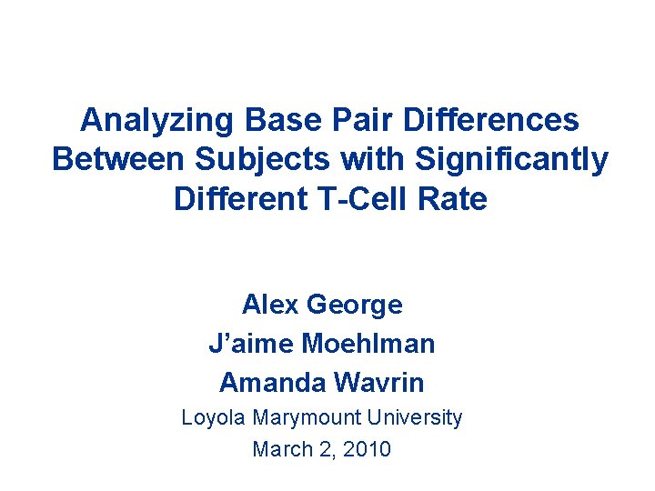 Analyzing Base Pair Differences Between Subjects with Significantly Different T-Cell Rate Alex George J’aime