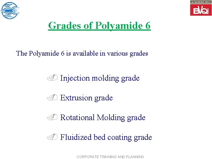 Grades of Polyamide 6 The Polyamide 6 is available in various grades . Injection