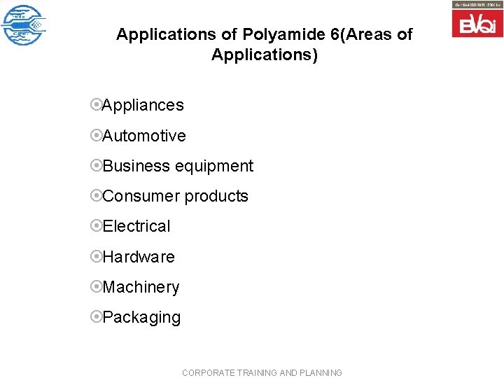 Applications of Polyamide 6(Areas of Applications) ¤Appliances ¤Automotive ¤Business equipment ¤Consumer products ¤Electrical ¤Hardware