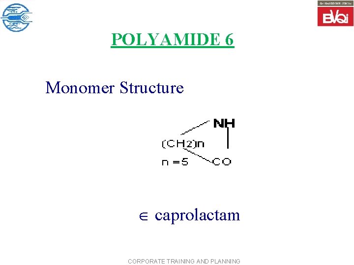 POLYAMIDE 6 Monomer Structure caprolactam CORPORATE TRAINING AND PLANNING 