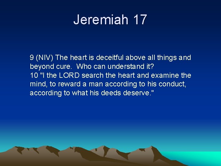 Jeremiah 17 9 (NIV) The heart is deceitful above all things and beyond cure.