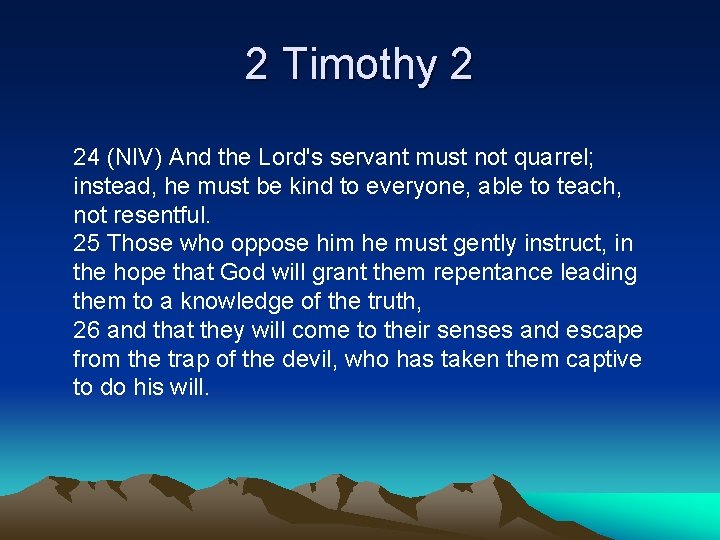 2 Timothy 2 24 (NIV) And the Lord's servant must not quarrel; instead, he