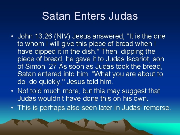 Satan Enters Judas • John 13: 26 (NIV) Jesus answered, "It is the one
