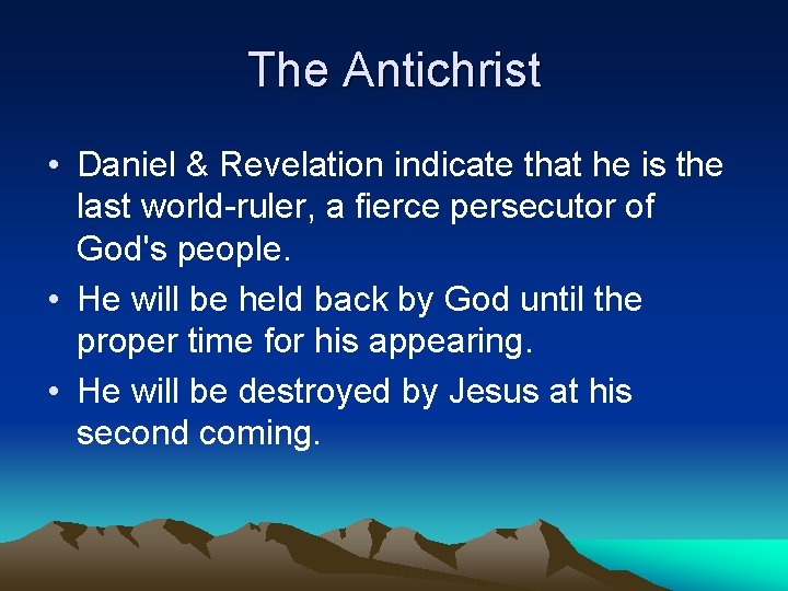 The Antichrist • Daniel & Revelation indicate that he is the last world-ruler, a