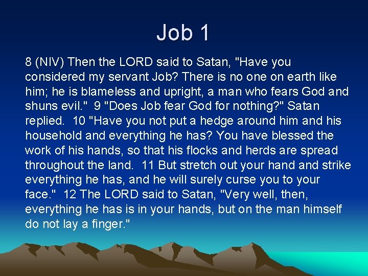 Job 1 8 (NIV) Then the LORD said to Satan, "Have you considered my
