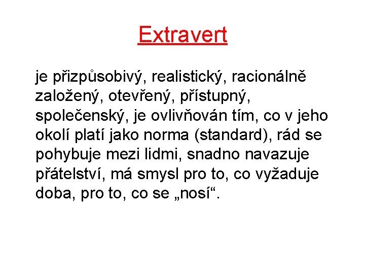 Extravert je přizpůsobivý, realistický, racionálně založený, otevřený, přístupný, společenský, je ovlivňován tím, co v