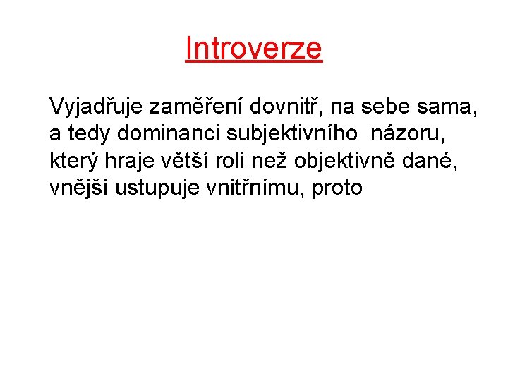 Introverze Vyjadřuje zaměření dovnitř, na sebe sama, a tedy dominanci subjektivního názoru, který hraje