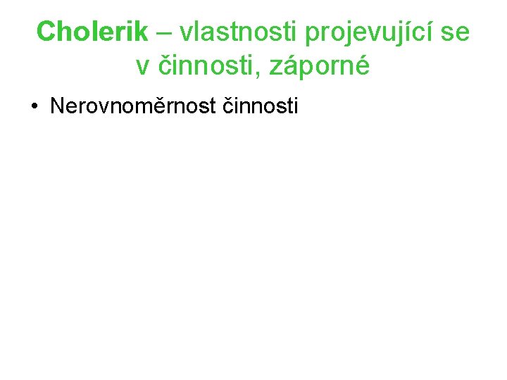 Cholerik – vlastnosti projevující se v činnosti, záporné • Nerovnoměrnost činnosti 