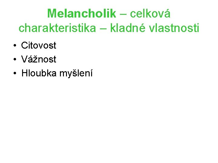 Melancholik – celková charakteristika – kladné vlastnosti • Citovost • Vážnost • Hloubka myšlení