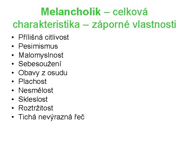 Melancholik – celková charakteristika – záporné vlastnosti • • • Přílišná citlivost Pesimismus Malomyslnost