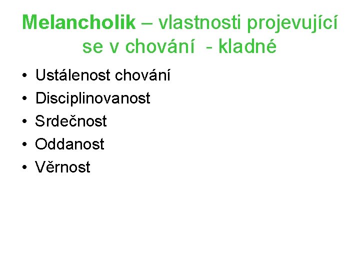 Melancholik – vlastnosti projevující se v chování - kladné • • • Ustálenost chování