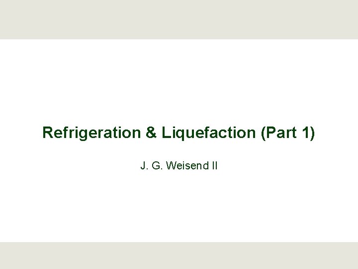 Refrigeration & Liquefaction (Part 1) J. G. Weisend II 