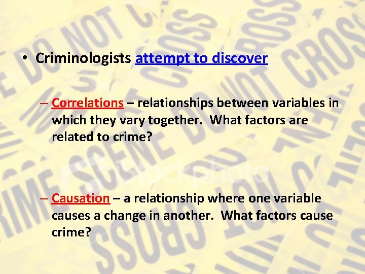  • Criminologists attempt to discover – Correlations – relationships between variables in which