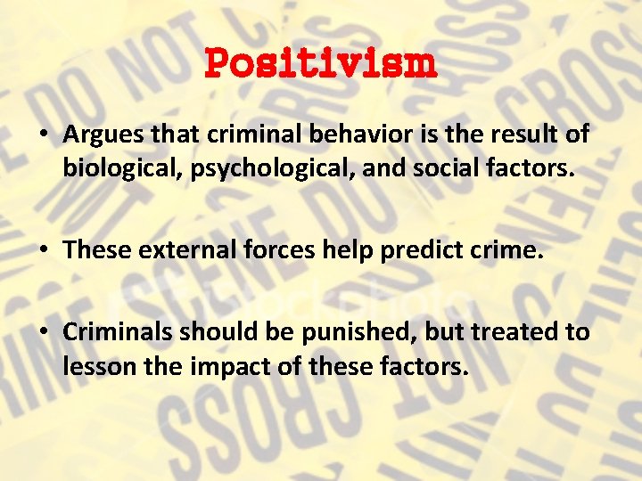 Positivism • Argues that criminal behavior is the result of biological, psychological, and social