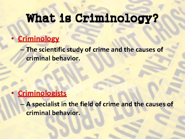 What is Criminology? • Criminology – The scientific study of crime and the causes