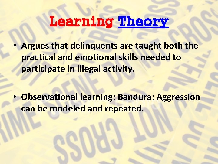 Learning Theory • Argues that delinquents are taught both the practical and emotional skills