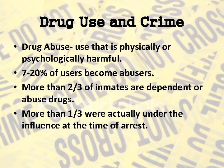 Drug Use and Crime • Drug Abuse- use that is physically or psychologically harmful.