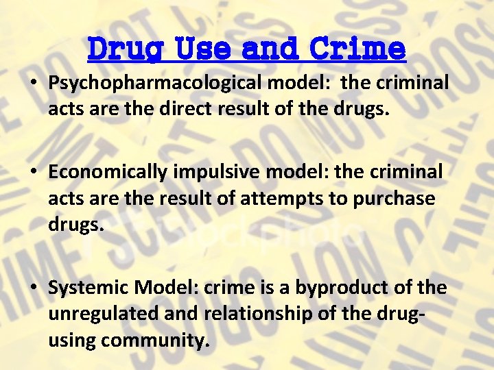 Drug Use and Crime • Psychopharmacological model: the criminal acts are the direct result